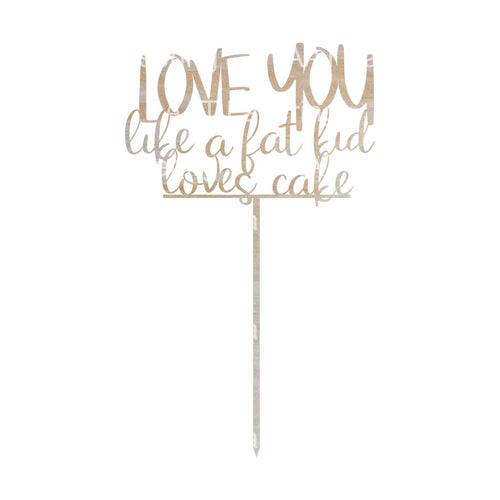 LOVE YOU like a fat kid loves cake
